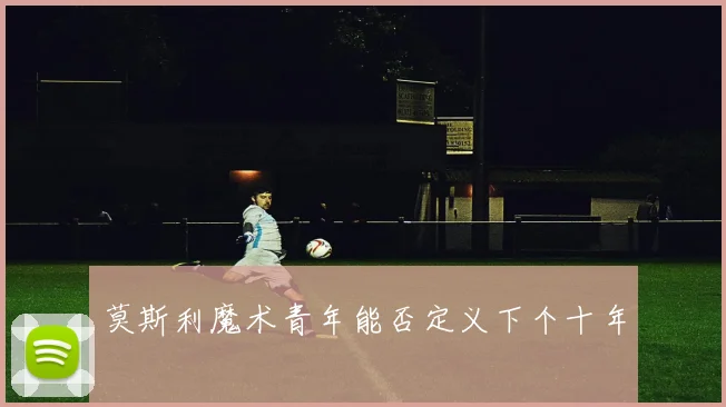 莫斯利魔术青年能否定义下个十年