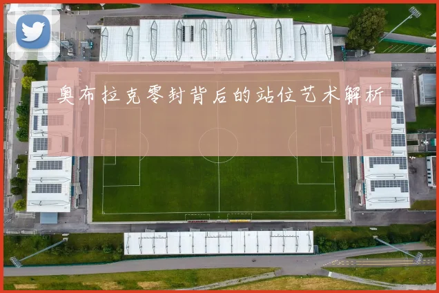 奥布拉克零封背后的站位艺术解析