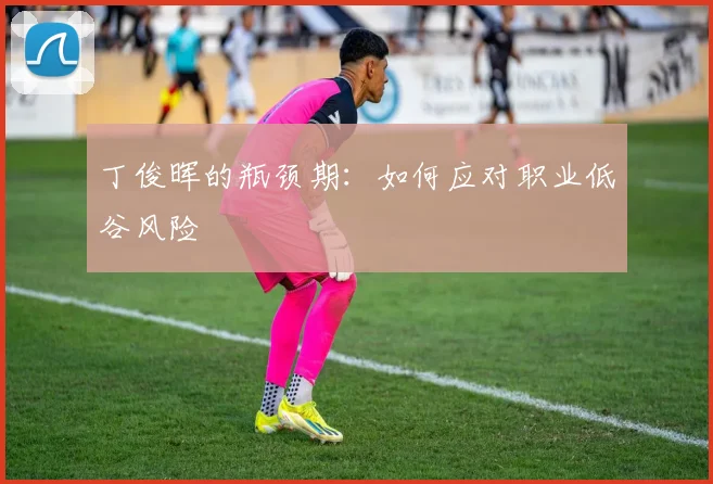 丁俊晖的瓶颈期：如何应对职业低谷风险