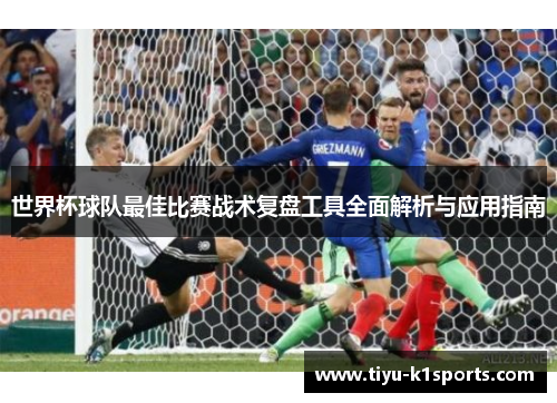 世界杯球队最佳比赛战术复盘工具全面解析与应用指南