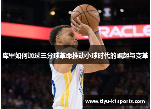 库里如何通过三分球革命推动小球时代的崛起与变革