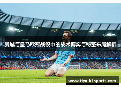 曼城与皇马欧冠战役中的战术博弈与秘密布局解析