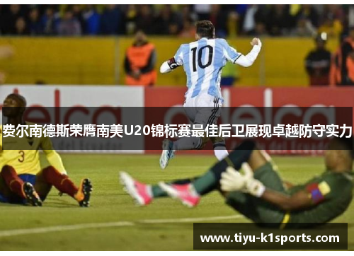 费尔南德斯荣膺南美U20锦标赛最佳后卫展现卓越防守实力