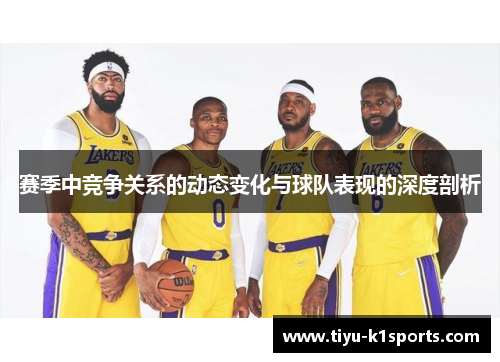 赛季中竞争关系的动态变化与球队表现的深度剖析