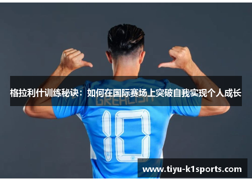 格拉利什训练秘诀：如何在国际赛场上突破自我实现个人成长