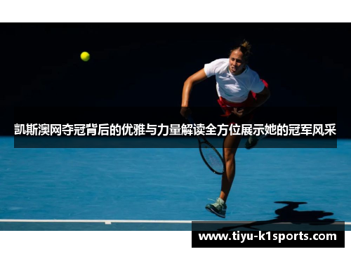 凯斯澳网夺冠背后的优雅与力量解读全方位展示她的冠军风采