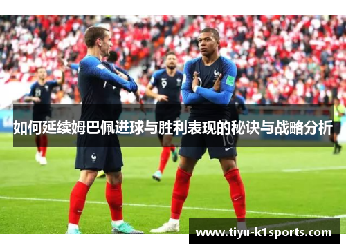 如何延续姆巴佩进球与胜利表现的秘诀与战略分析