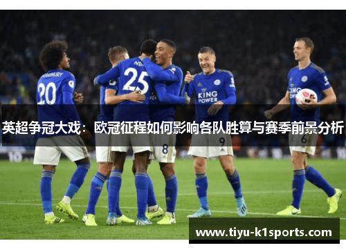 英超争冠大戏：欧冠征程如何影响各队胜算与赛季前景分析