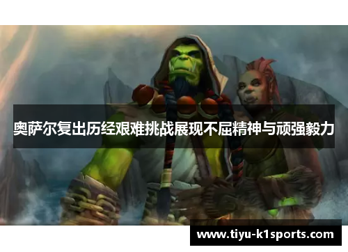 奥萨尔复出历经艰难挑战展现不屈精神与顽强毅力