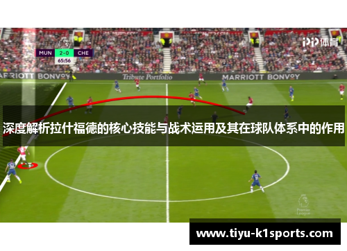 深度解析拉什福德的核心技能与战术运用及其在球队体系中的作用